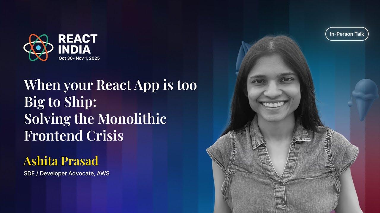 When your React App is too Big to Ship: Solving the Monolithic Frontend Crisis - Ashita Prasad