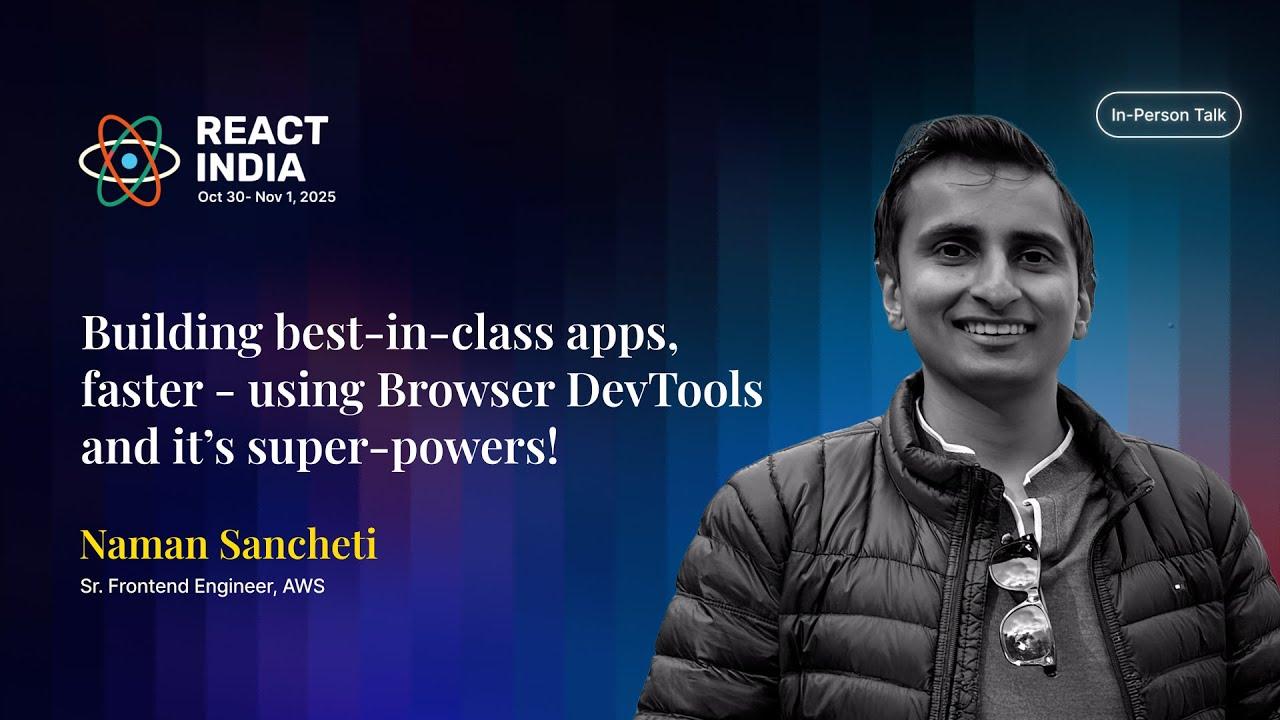 Building best-in-class apps, faster - using Browser DevTools and it’s super-powers! - Naman Sancheti